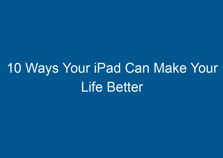 10 Ways Your iPad Can Make Your Life Better 4