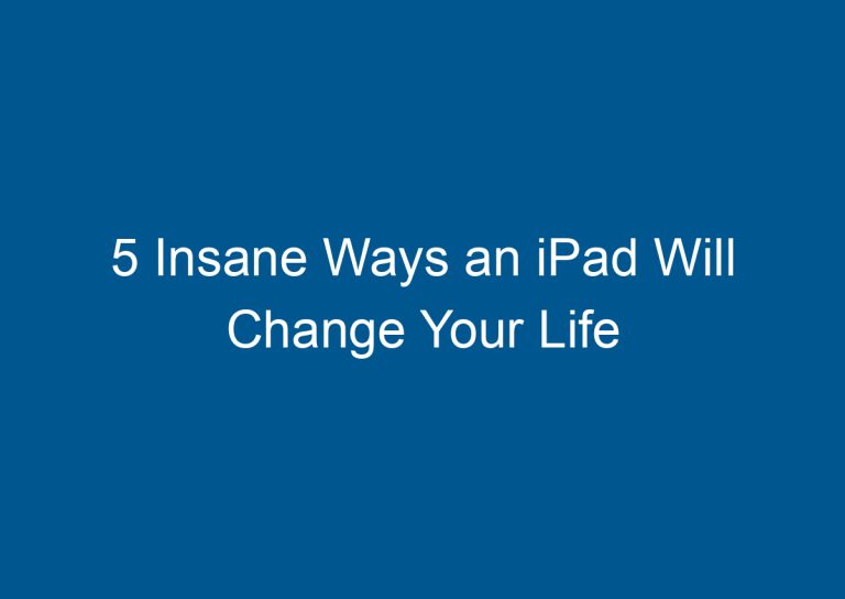 5 Insane Ways an iPad Will Change Your Life 5