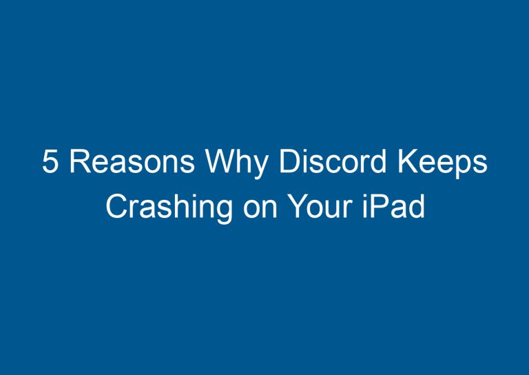 5 Reasons Why Discord Keeps Crashing on Your iPad