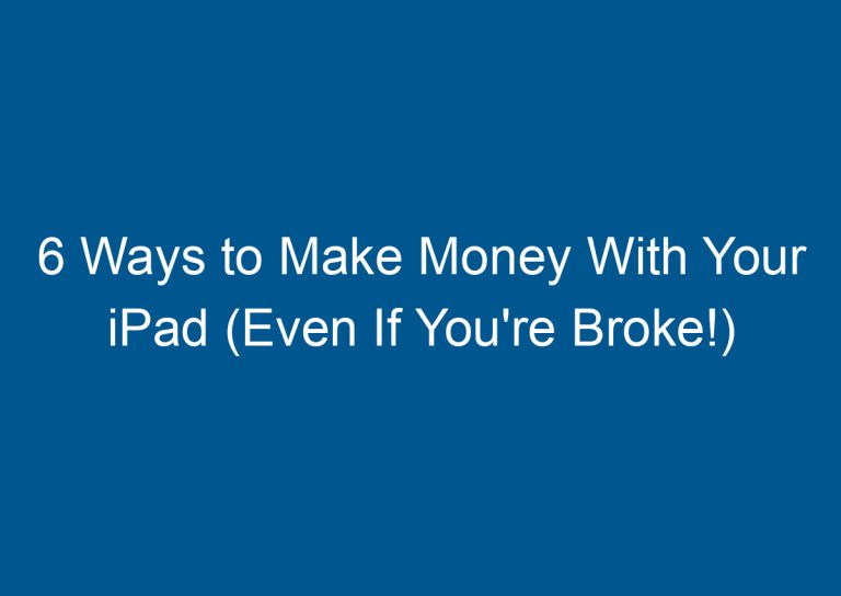 6 Ways to Make Money With Your iPad (Even If You're Broke!)