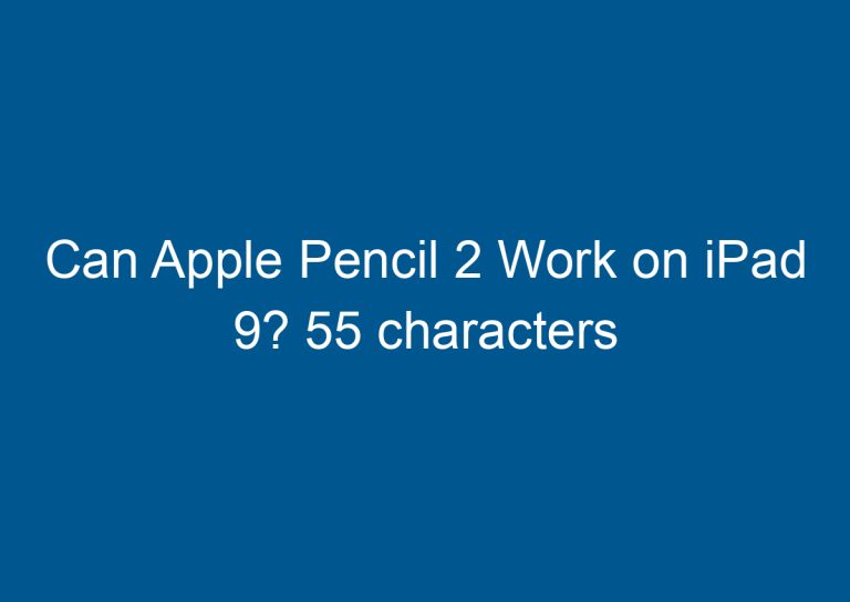 Can Apple Pencil 2 Work on iPad 9? 7