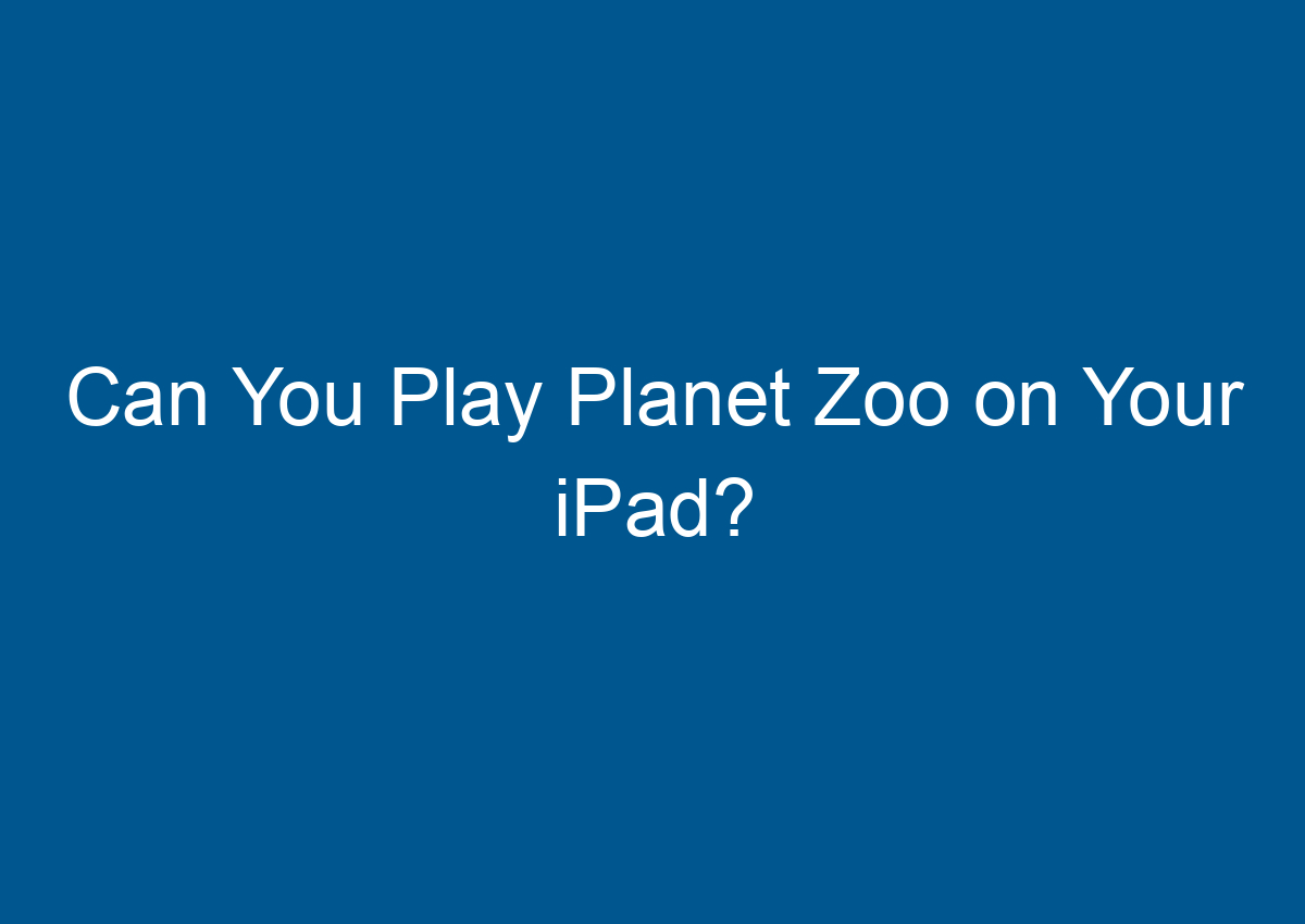 can i play planet zoo on ipad