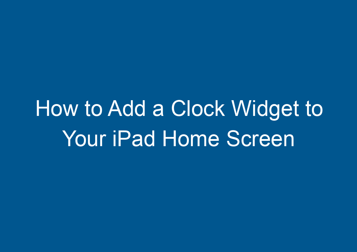 How To Add A Clock Widget To Your IPad Home Screen Digitalhow
