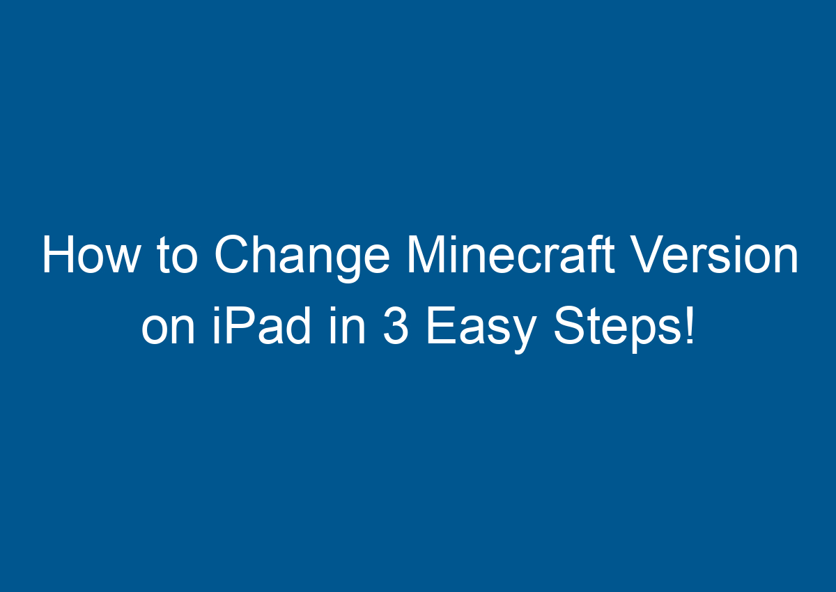 how-to-change-minecraft-version-on-ipad-in-3-easy-steps-digitalhow