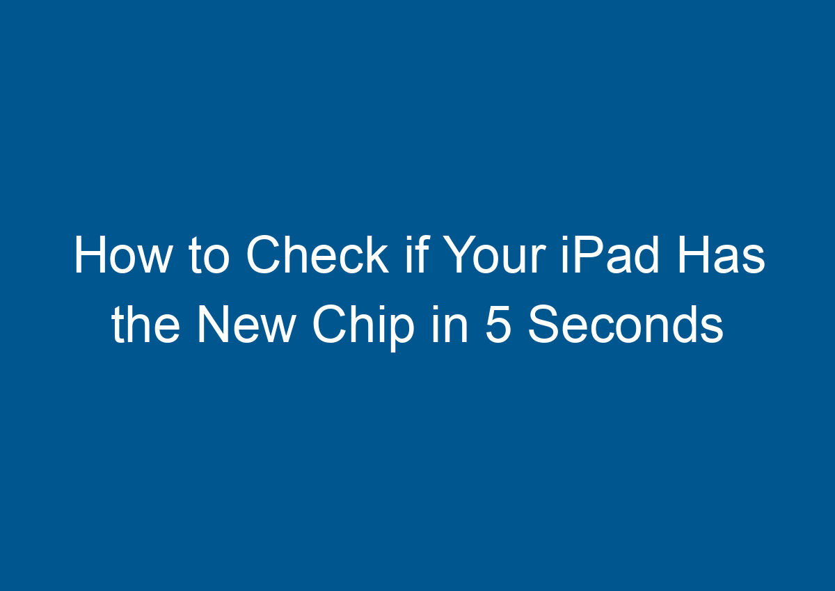 How To Check If Your IPad Has The New Chip In 5 Seconds - Digitalhow