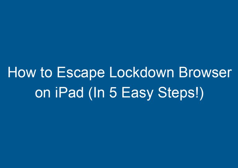 How to Escape Lockdown Browser on iPad (In 5 Easy Steps!) 1
