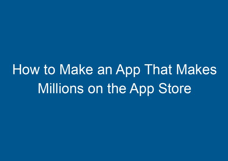 How to Make an App That Makes Millions on the App Store 7