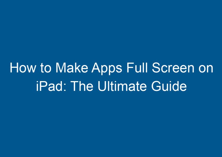 How to Make Apps Full Screen on iPad: The Ultimate Guide 3