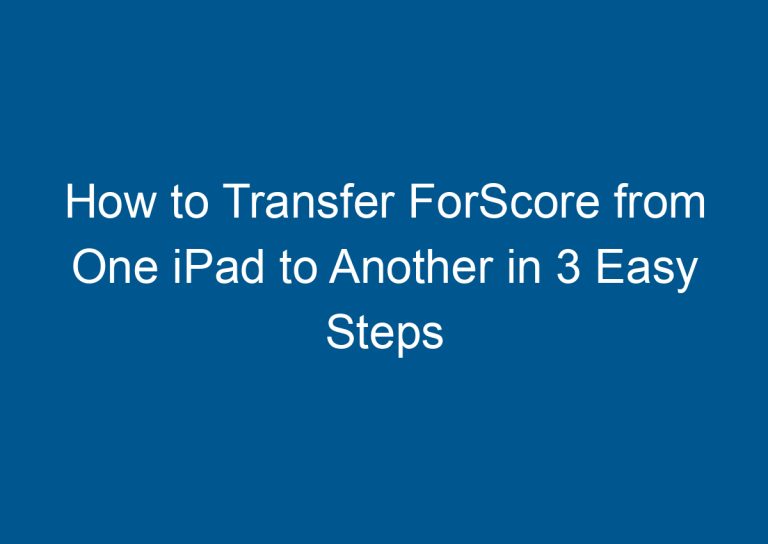 How to Transfer ForScore from One iPad to Another in 3 Easy Steps 6