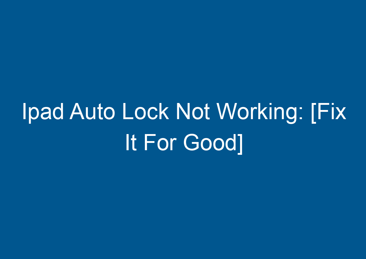 Ipad Auto Lock Not Working [Fix It For Good] Digitalhow