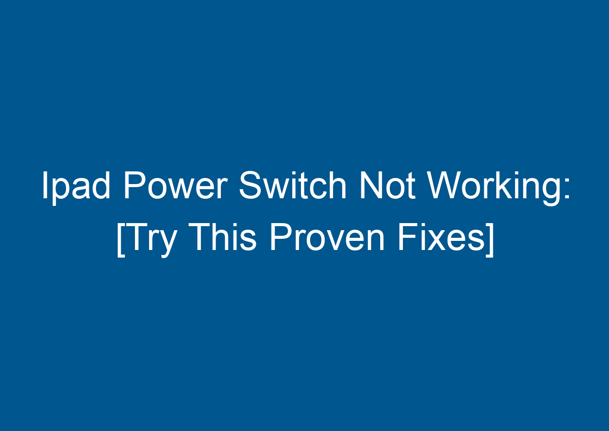 Ipad Power Switch Not Working [Try This Proven Fixes] Digitalhow