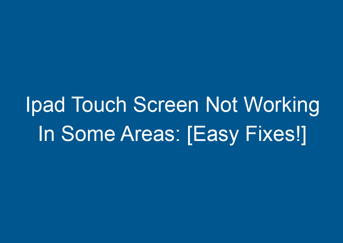 Ipad Touch Screen Not Working In Some Areas [Easy Fixes!] Digitalhow