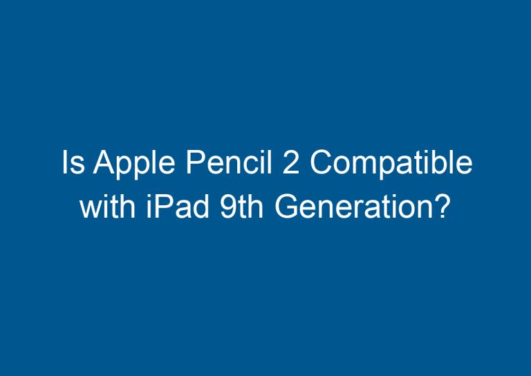 Is Apple Pencil 2 Compatible with iPad 9th Generation? 4