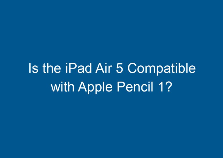 Is the iPad Air 5 Compatible with Apple Pencil 1? 4