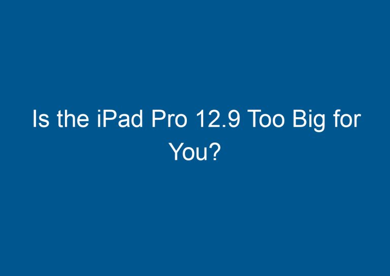 Is the iPad Pro 12.9 Too Big for You?