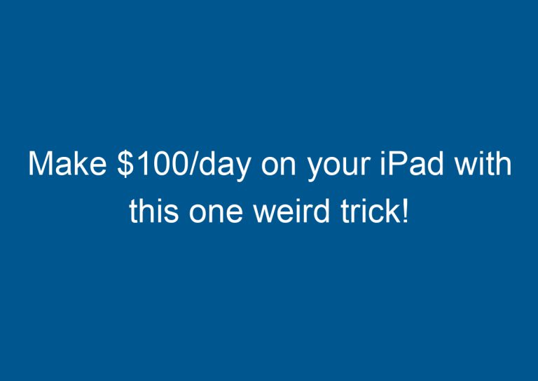 Make $100/day on your iPad with this one weird trick! 3