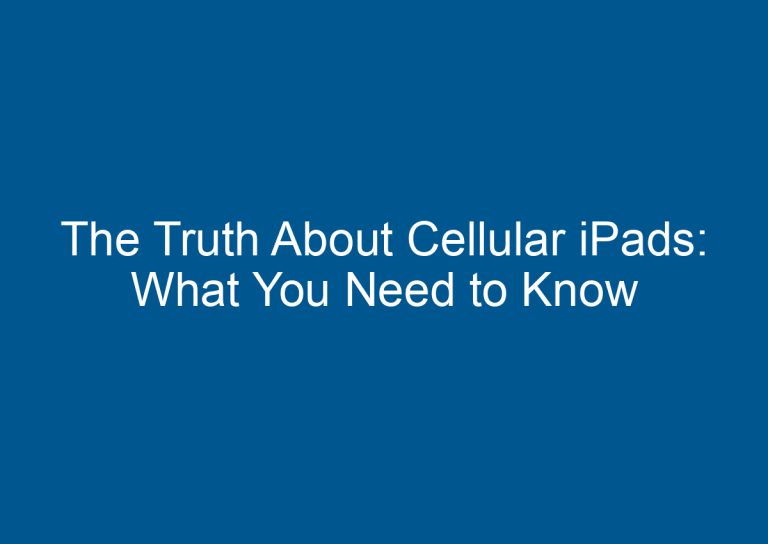 The Truth About Cellular iPads: What You Need to Know 1