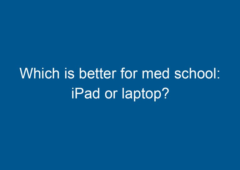 Which is better for med school: iPad or laptop?