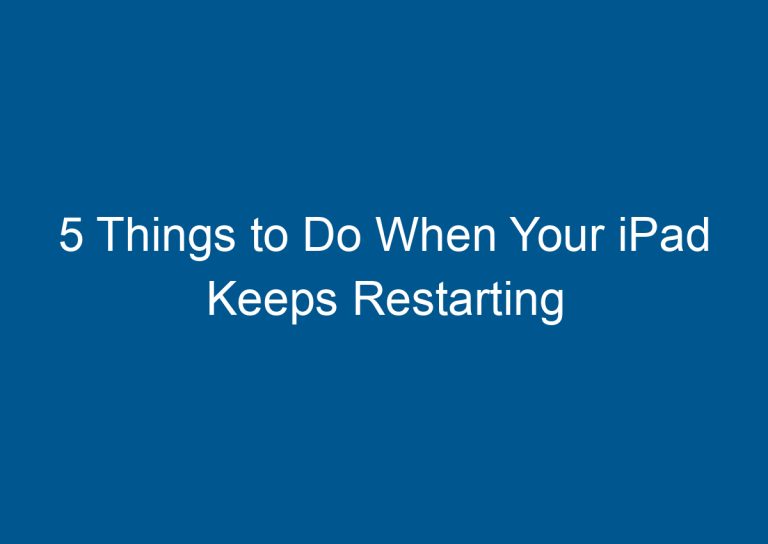 5 Things to Do When Your iPad Keeps Restarting