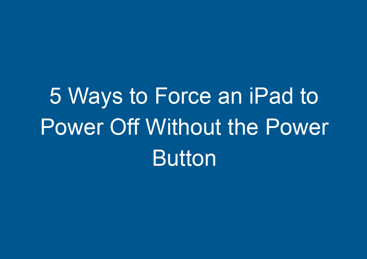 5 Ways To Force An IPad To Power Off Without The Power Button Digitalhow