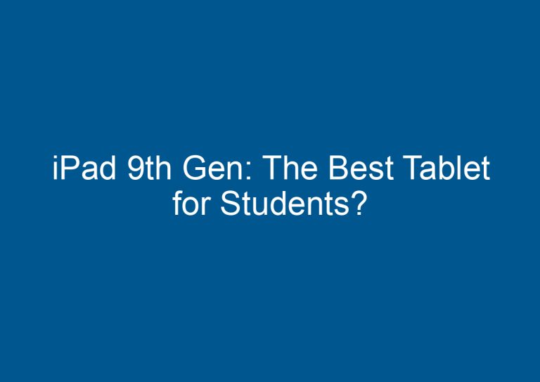 iPad 9th Gen: The Best Tablet for Students?