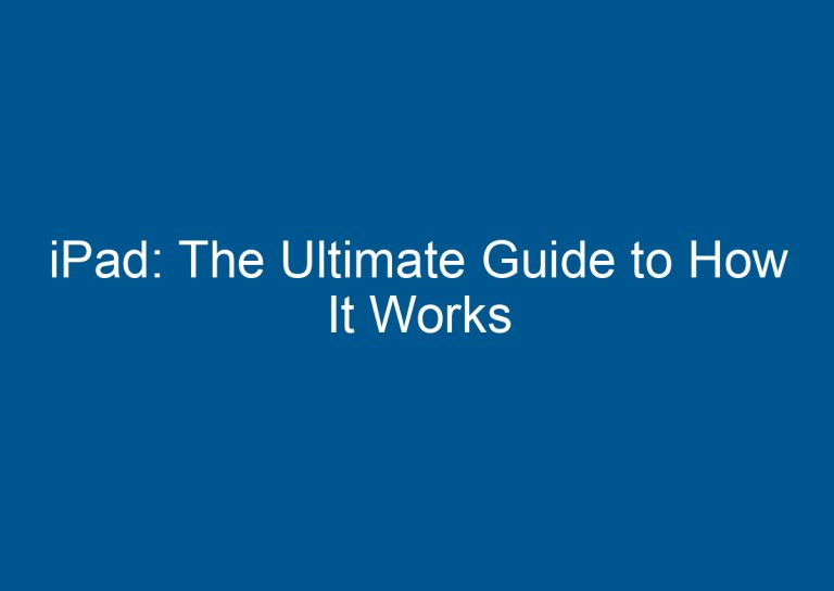 iPad: The Ultimate Guide to How It Works 7