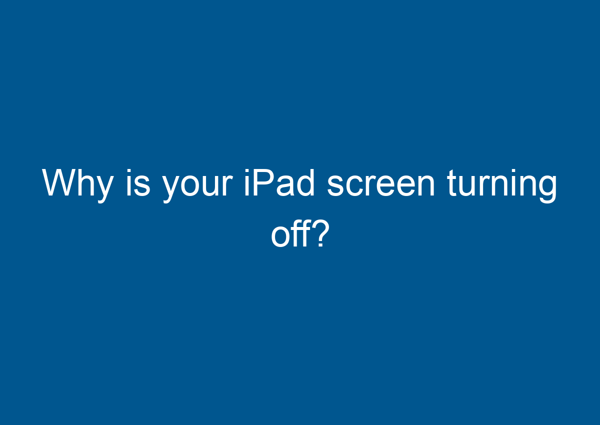 Why Is Your IPad Screen Turning Off? Digitalhow