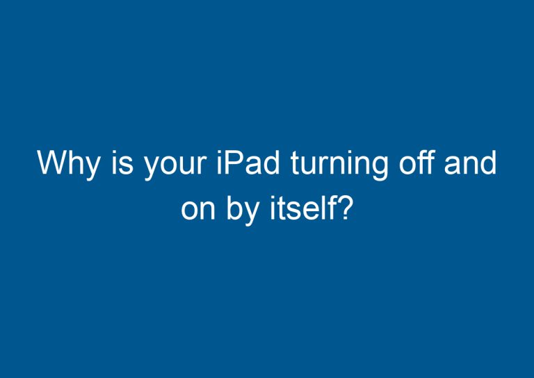 Why is your iPad turning off and on by itself? 7