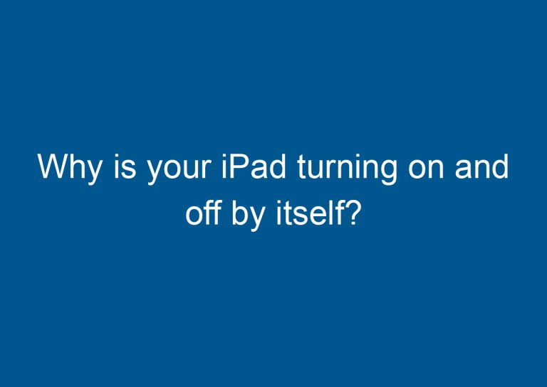 Why is your iPad turning on and off by itself? 6