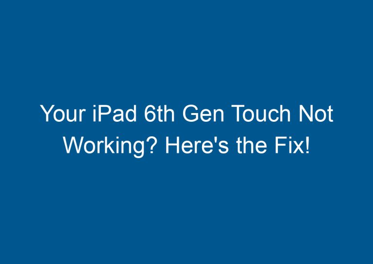Your iPad 6th Gen Touch Not Working? Here's the Fix! 1