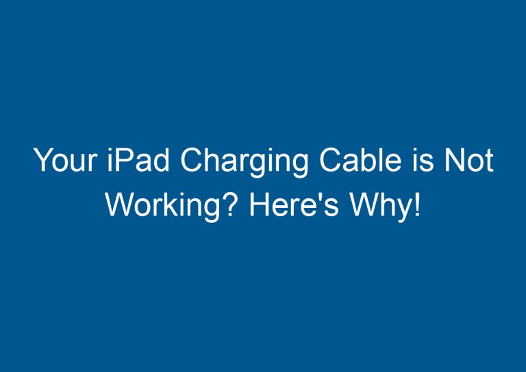 Your iPad Charging Cable is Not Working? Here's Why!