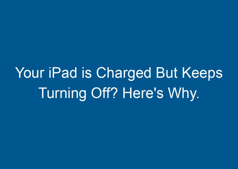 Your iPad is Charged But Keeps Turning Off? Here's Why. 6