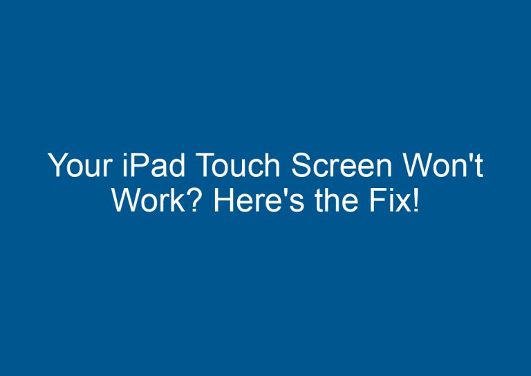 Your iPad Touch Screen Won't Work? Here's the Fix! 1