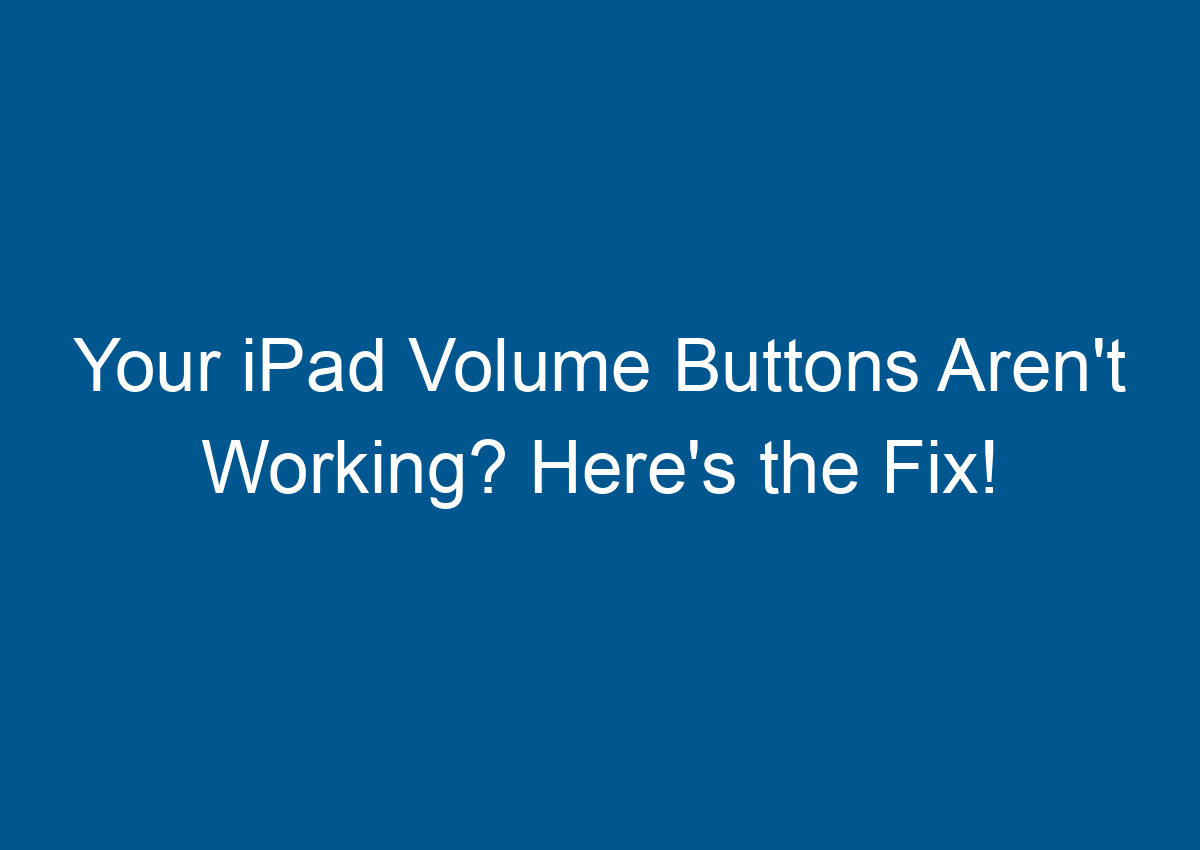 Your IPad Volume Buttons Aren't Working? Here's The Fix! Digitalhow