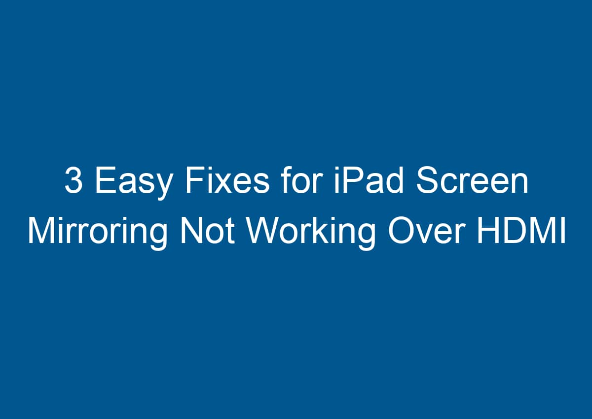 3 Easy Fixes For IPad Screen Mirroring Not Working Over HDMI Digitalhow 3 easy fixes for ipad screen mirroring not working over hdmi digitalhow