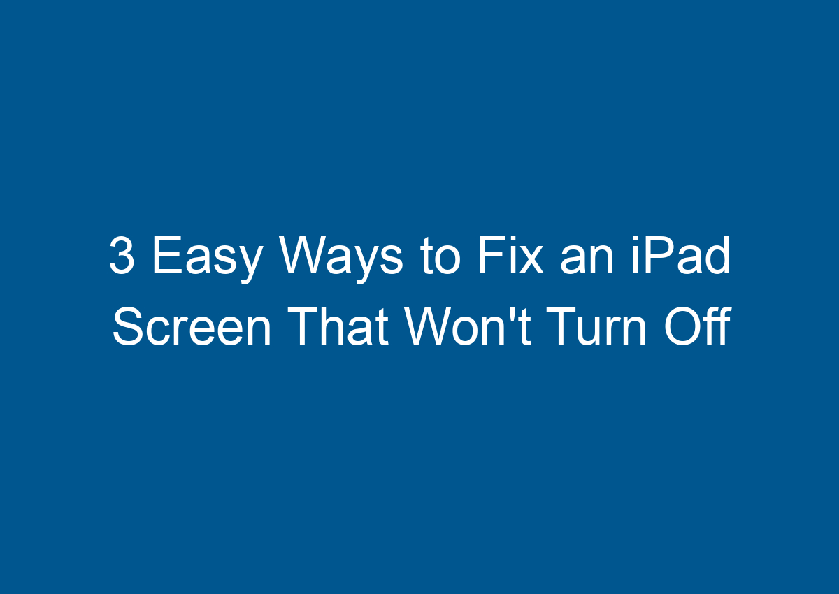 3 Easy Ways To Fix An IPad Screen That Won't Turn Off Digitalhow
