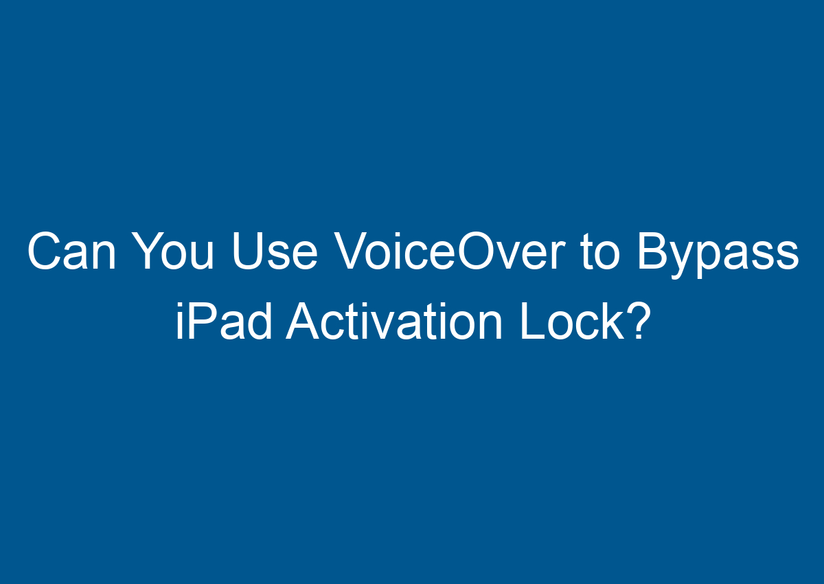 Can You Use VoiceOver To Bypass IPad Activation Lock? Digitalhow