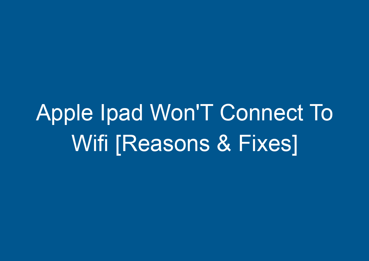 Apple ipad won t connect to wifi reasons fixes digitalhow