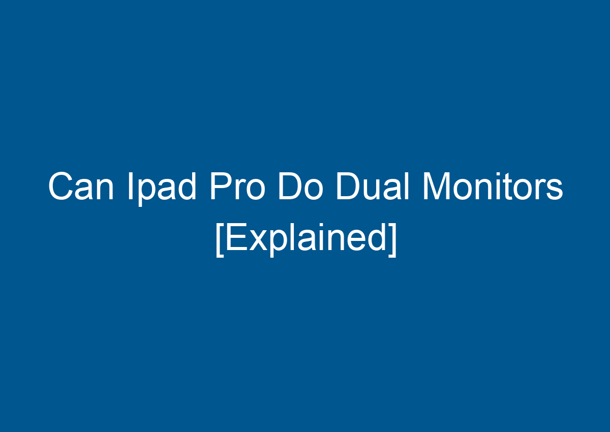 Can Ipad Pro Do Dual Monitors [Explained] Digitalhow