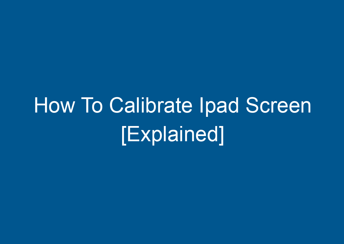 How To Calibrate Ipad Screen [Explained] Digitalhow