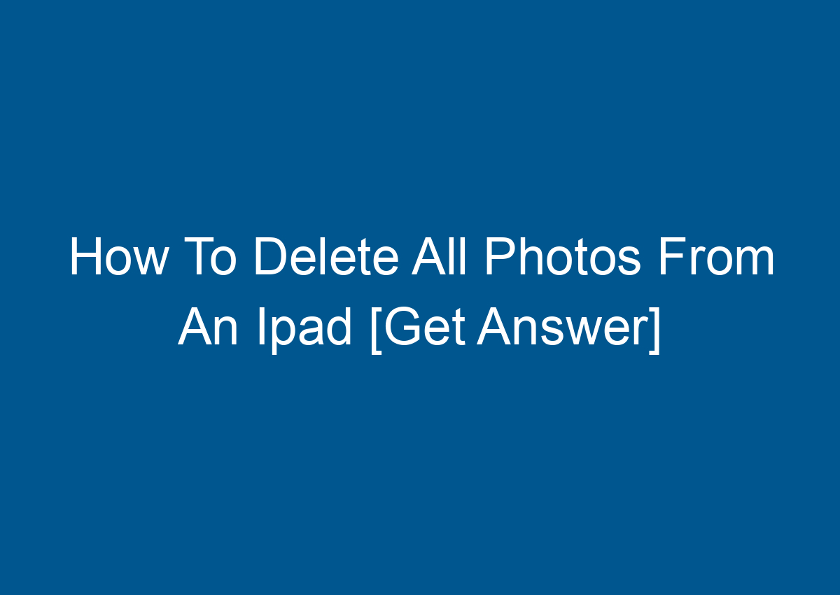 how-to-delete-all-photos-from-an-ipad-get-answer-digitalhow