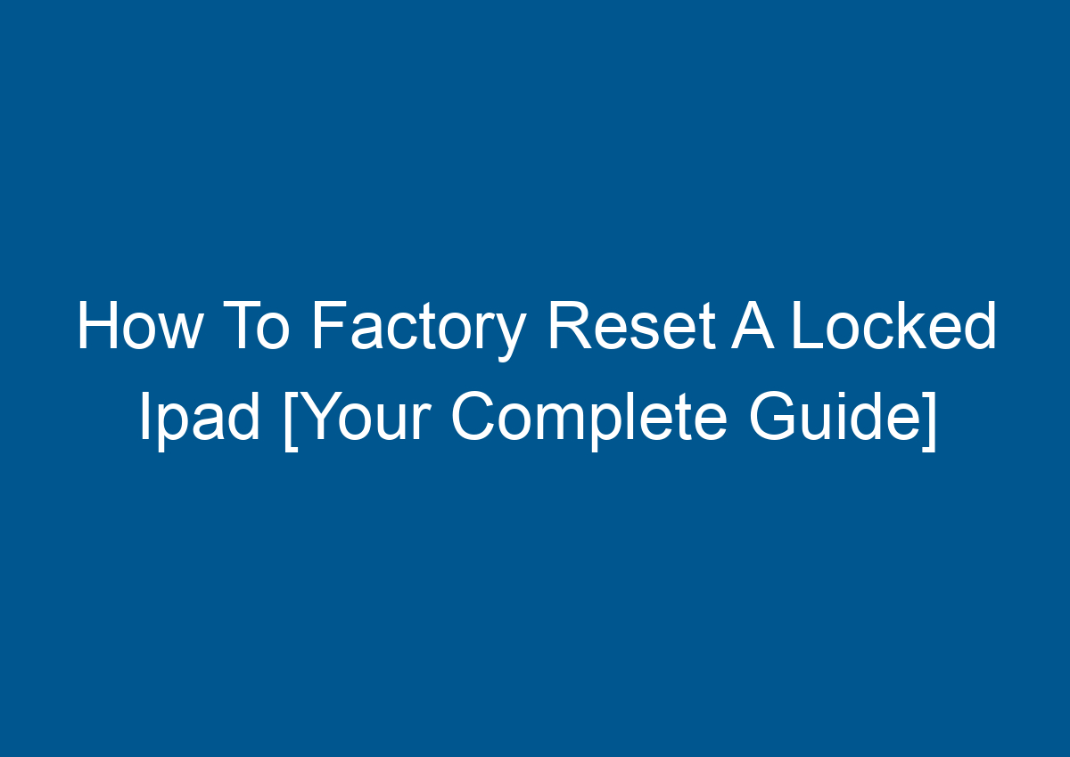 How To Factory Reset A Locked Ipad [Your Complete Guide] - Digitalhow
