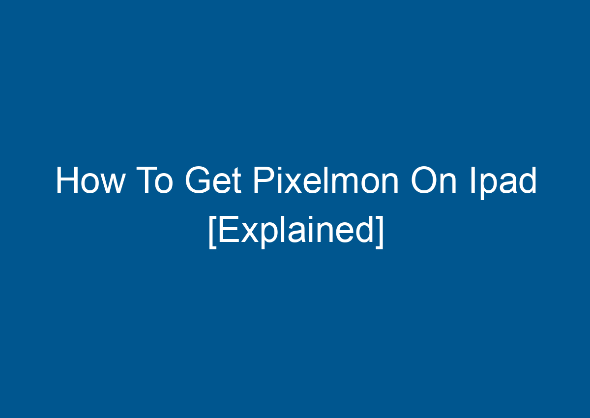 How To Get Pixelmon On Ipad [Explained] - Digitalhow