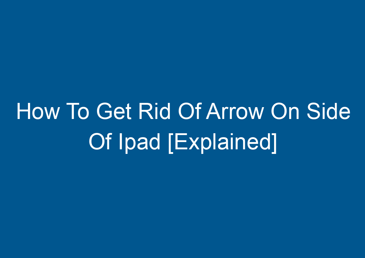 How To Get Rid Of Arrow On Side Of Ipad [Explained] Digitalhow