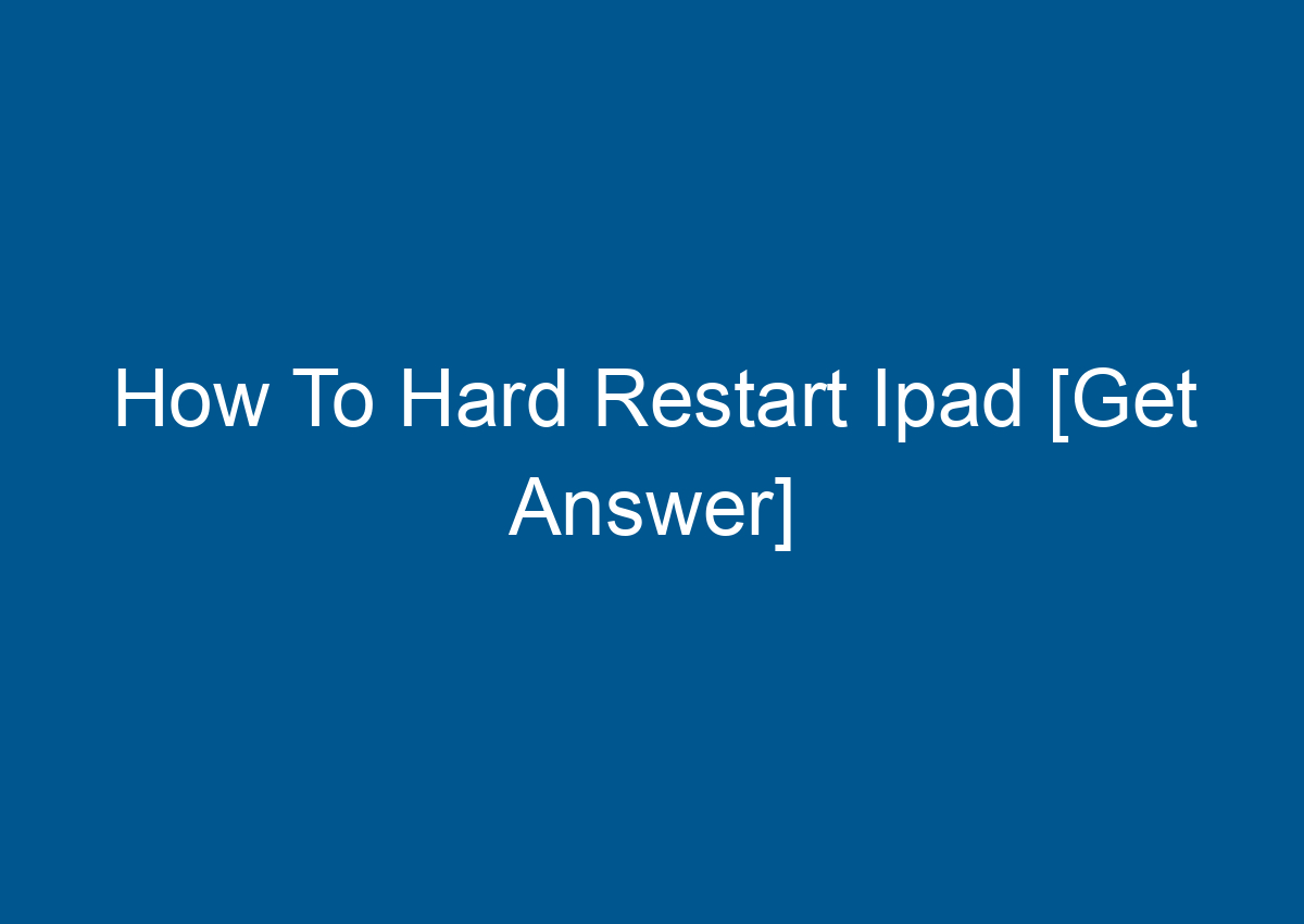 How To Hard Restart Ipad [Get Answer] - Digitalhow