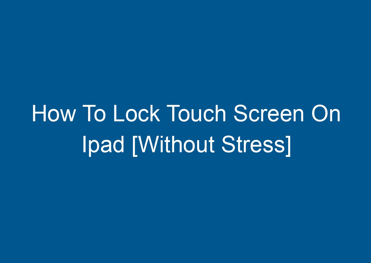 how-to-lock-touch-screen-on-ipad-without-stress-digitalhow