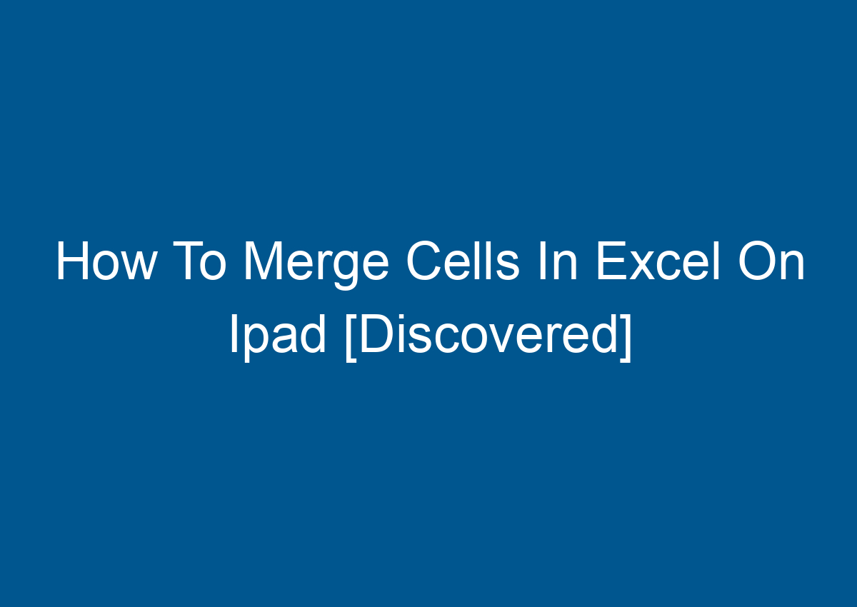 comment fusionner cellule excel ipad