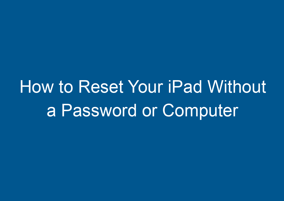 How To Reset Your IPad Without A Password Or Computer Digitalhow