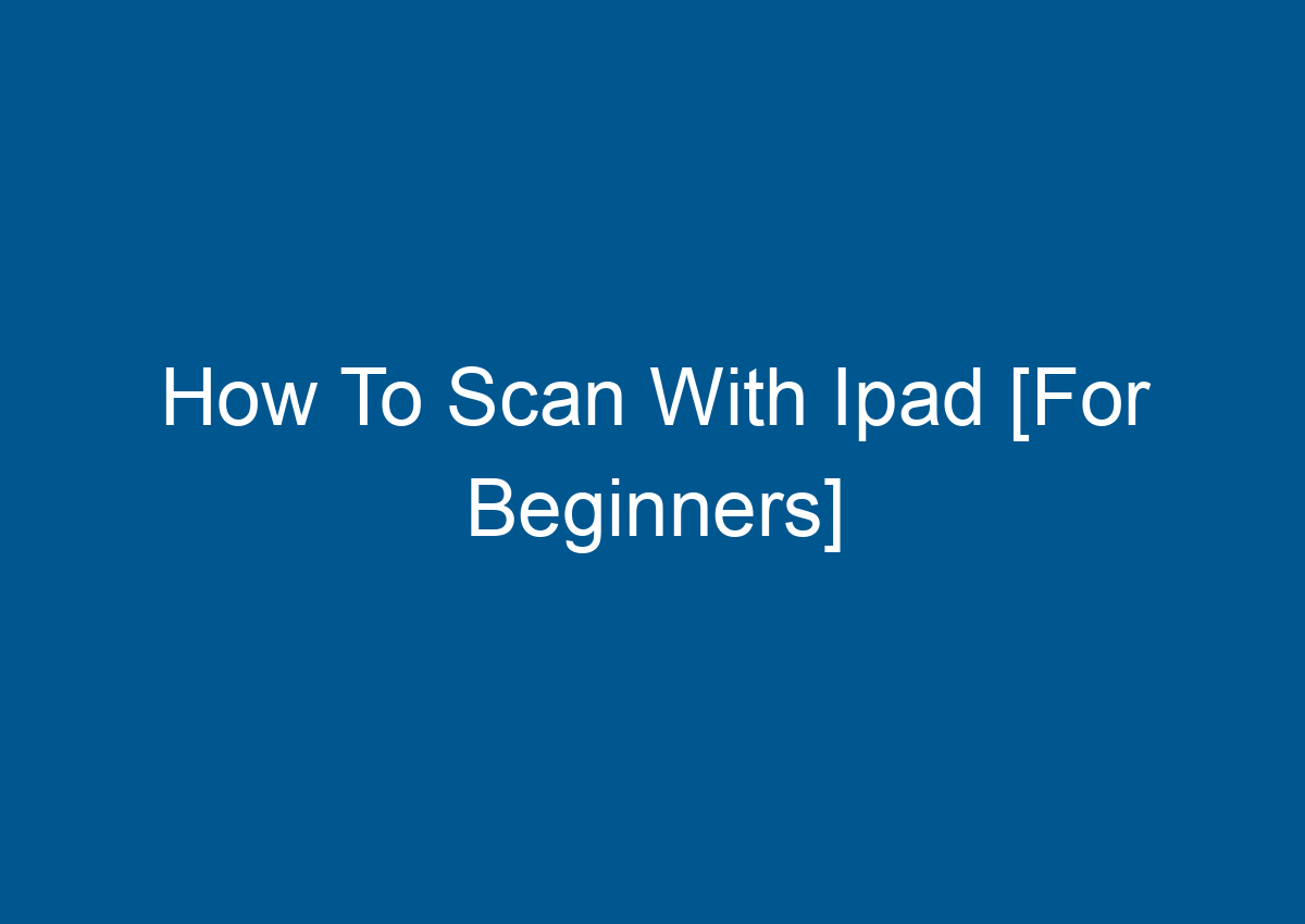 How To Scan With Ipad [For Beginners] Digitalhow