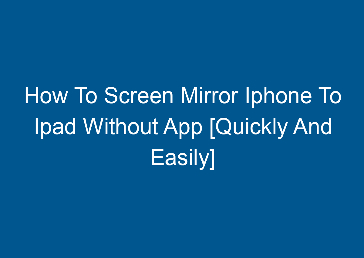 How To Screen Mirror Iphone To Ipad Without App [Quickly And Easily - How To Mirror Iphone To Ipad Without Wifi